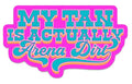 My Tan Is Actually Arena Dirt Sticker