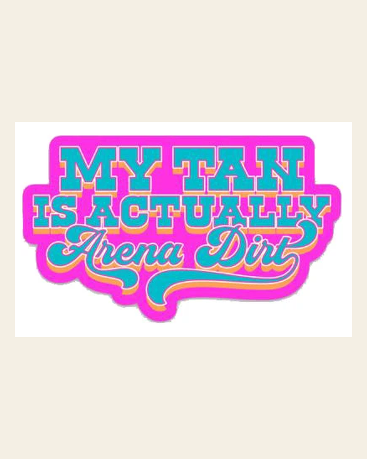 My Tan Is Actually Arena Dirt Sticker on a warm cream background