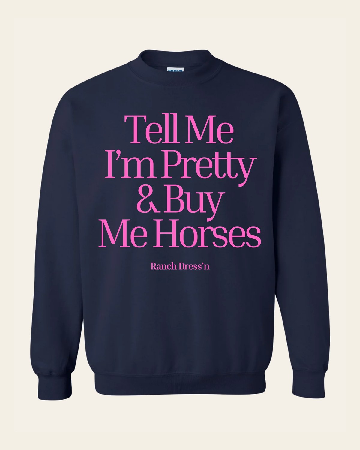 Tell Me I'm Pretty And Buy Me Horses Sweatshirt on a warm cream background